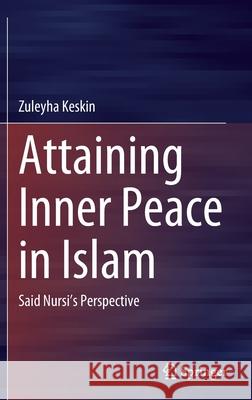 Attaining Inner Peace in Islam: Said Nursi's Perspective Zuleyha Keskin 9789811645167