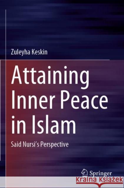 Attaining Inner Peace in Islam: Said Nursi's Perspective Keskin, Zuleyha 9789811645198