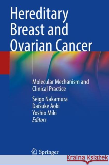 Hereditary Breast and Ovarian Cancer: Molecular Mechanism and Clinical Practice Seigo Nakamura Daisuke Aoki Yoshio Miki 9789811645235 Springer