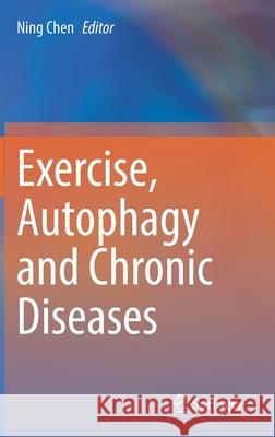 Exercise, Autophagy and Chronic Diseases Ning Chen 9789811645242 Springer