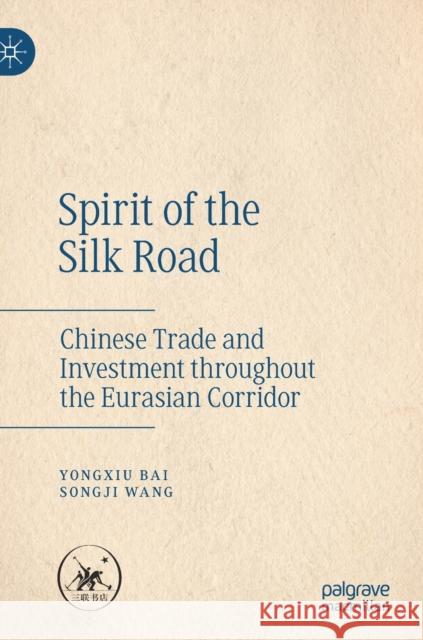 Spirit of the Silk Road: Chinese Trade and Investment Throughout the Eurasian Corridor Yongxiu Bai Songji Wang 9789811645402 Palgrave MacMillan