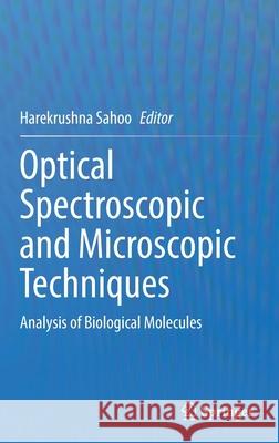 Optical Spectroscopic and Microscopic Techniques: Analysis of Biological Molecules Harekrushna Sahoo 9789811645495 Springer