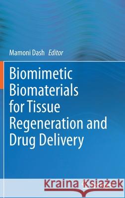 Biomimetic Biomaterials for Tissue Regeneration and Drug Delivery Mamoni Dash 9789811645655 Springer
