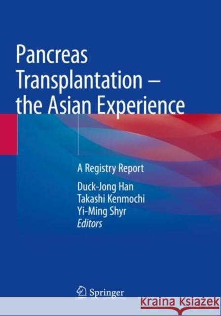 Pancreas Transplantation – the Asian Experience: A Registry Report Duck-Jong Han Takashi Kenmochi Yi-Ming Shyr 9789811645990 Springer