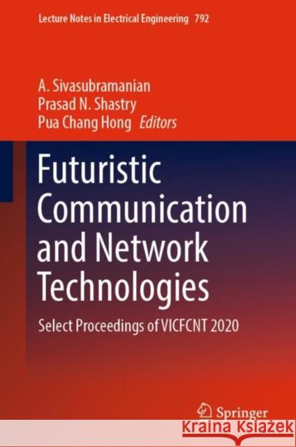 Futuristic Communication and Network Technologies: Select Proceedings of Vicfcnt 2020 A. Sivasubramanian Prasad N. Shastry Pua Chang Hong 9789811646249 Springer