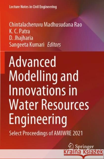 Advanced Modelling and Innovations in Water Resources Engineering: Select Proceedings of AMIWRE 2021 Chintalacheruvu Madhusudana Rao K. C. Patra D. Jhajharia 9789811646317 Springer