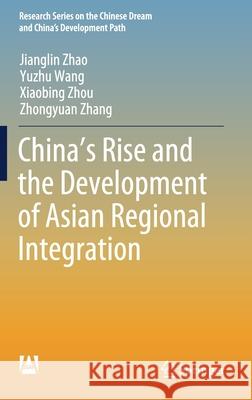 China's Rise and the Development of Asian Regional Integration Jianglin Zhao Yuzhu Wang Xiaobing Zhou 9789811646430