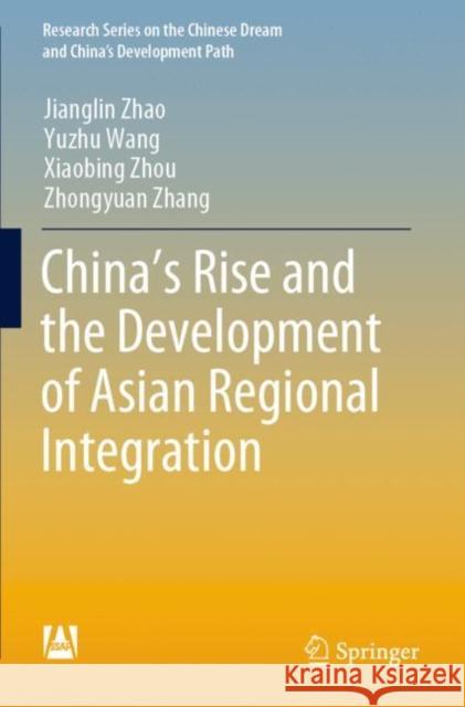 China's Rise and the Development of Asian Regional Integration Zhao, Jianglin 9789811646461