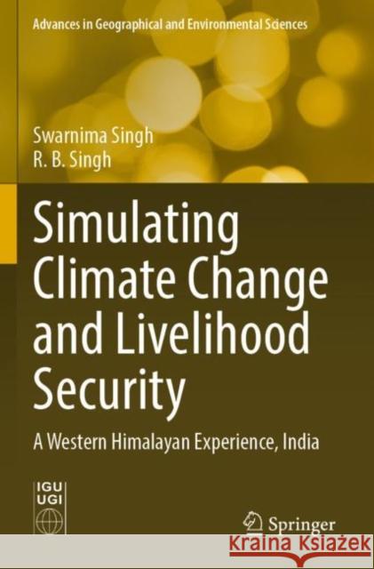 Simulating Climate Change and Livelihood Security: A Western Himalayan Experience, India Singh, Swarnima 9789811646508 Springer Nature Singapore