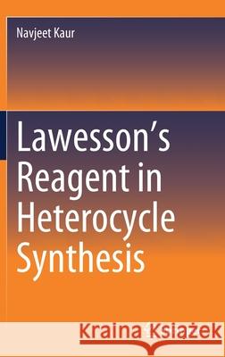 Lawesson's Reagent in Heterocycle Synthesis Navjeet Kaur 9789811646546 Springer