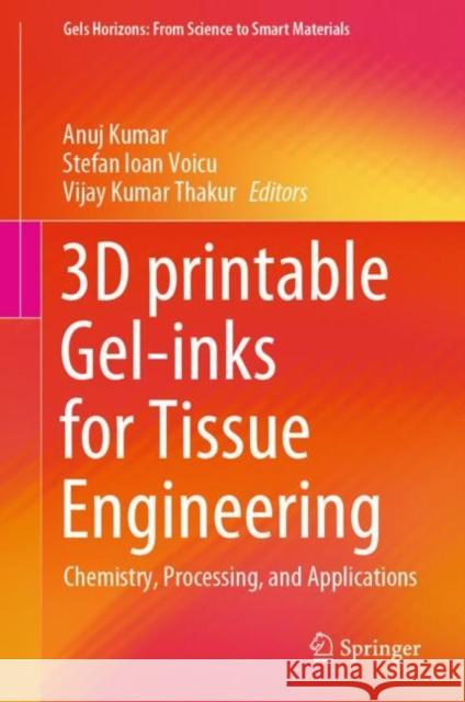 3D Printable Gel-Inks for Tissue Engineering: Chemistry, Processing, and Applications Anuj Kumar Ioan Stefan Voicu Vijay Kumar Thakur 9789811646669