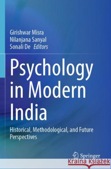 Psychology in Modern India: Historical, Methodological, and Future Perspectives Girishwar Misra Nilanjana Sanyal Sonali de 9789811647079