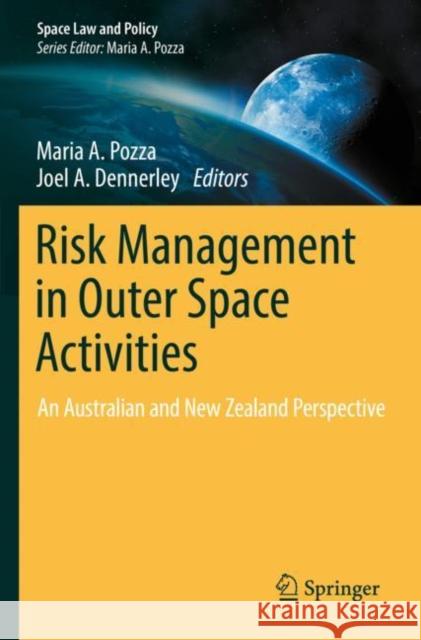 Risk Management in Outer Space Activities: An Australian and New Zealand Perspective Maria A. Pozza Joel A. Dennerley 9789811647581 Springer