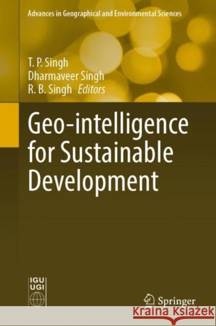 Geo-Intelligence for Sustainable Development T. P. Singh Dharmaveer Singh R. B. Singh 9789811647673 Springer