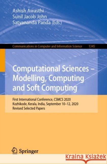 Computational Sciences - Modelling, Computing and Soft Computing: First International Conference, Csmcs 2020, Kozhikode, Kerala, India, September 10-1 Ashish Awasthi Sunil Jacob John Satyananda Panda 9789811647710