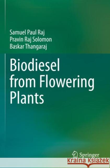 Biodiesel from Flowering Plants Samuel Paul Raj Pravin Raj Solomon Baskar Thangaraj 9789811647772