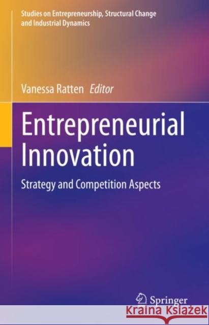 Entrepreneurial Innovation: Strategy and Competition Aspects Vanessa Ratten 9789811647949