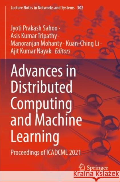 Advances in Distributed Computing and Machine Learning: Proceedings of ICADCML 2021 Jyoti Prakash Sahoo Asis Kumar Tripathy Manoranjan Mohanty 9789811648090 Springer