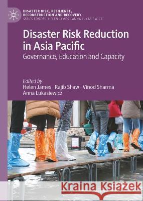 Disaster Risk Reduction in Asia Pacific: Governance, Education and Capacity Helen James Rajib Shaw Vinod Sharma 9789811648106 Palgrave MacMillan