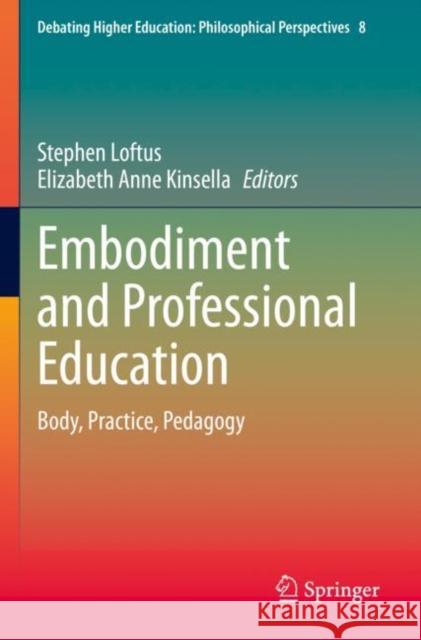 Embodiment and Professional Education: Body, Practice, Pedagogy Stephen Loftus Elizabeth Anne Kinsella 9789811648298