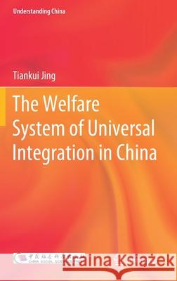 The Welfare System of Universal Integration in China Tiankui Jing 9789811648380 Springer