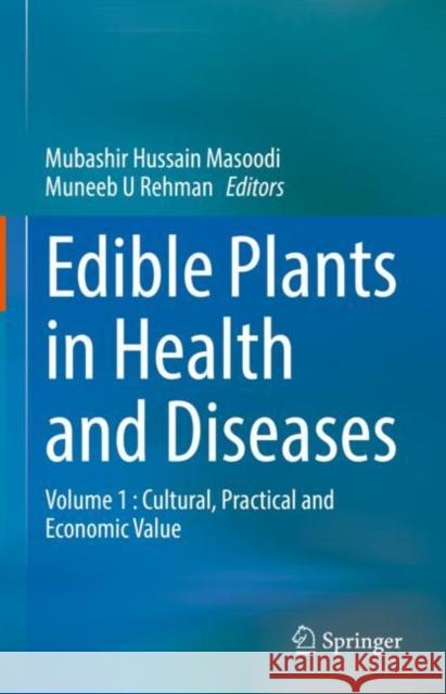 Edible Plants in Health and Diseases: Volume 1: Cultural, Practical and Economic Value Mubashir Hussain Masoodi Muneeb U. Rehman 9789811648793