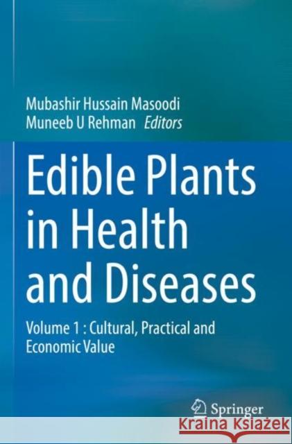 Edible Plants in Health and Diseases: Volume 1 : Cultural, Practical and Economic Value Mubashir Hussain Masoodi Muneeb U. Rehman 9789811648823 Springer