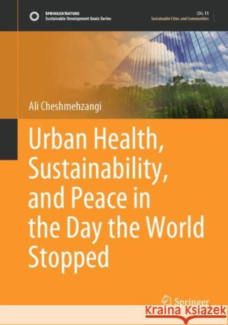 Urban Health, Sustainability, and Peace in the Day the World Stopped Ali Cheshmehzangi 9789811648878 Springer