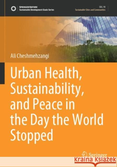 Urban Health, Sustainability, and Peace in the Day the World Stopped Ali Cheshmehzangi 9789811648908 Springer Nature Singapore