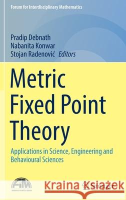 Metric Fixed Point Theory: Applications in Science, Engineering and Behavioural Sciences Pradip Debnath Nabanita Konwar Stojan Radenovic 9789811648953 Springer