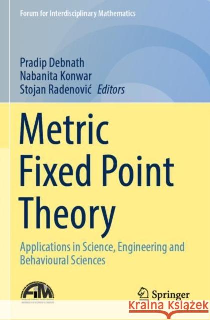 Metric Fixed Point Theory: Applications in Science, Engineering and Behavioural Sciences Pradip Debnath Nabanita Konwar Stojan Radenovic 9789811648984 Springer