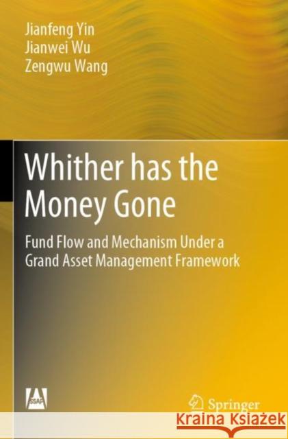 Whither Has the Money Gone: Fund Flow and Mechanism Under a Grand Asset Management Framework Yin, Jianfeng 9789811649332
