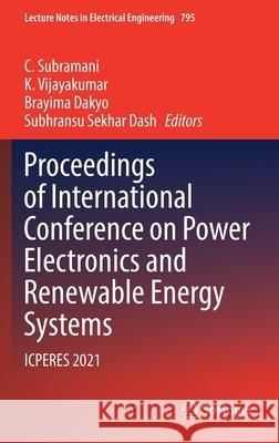 Proceedings of International Conference on Power Electronics and Renewable Energy Systems: Icperes 2021 C. Subramani K. Vijayakumar Brayima Dakyo 9789811649424 Springer