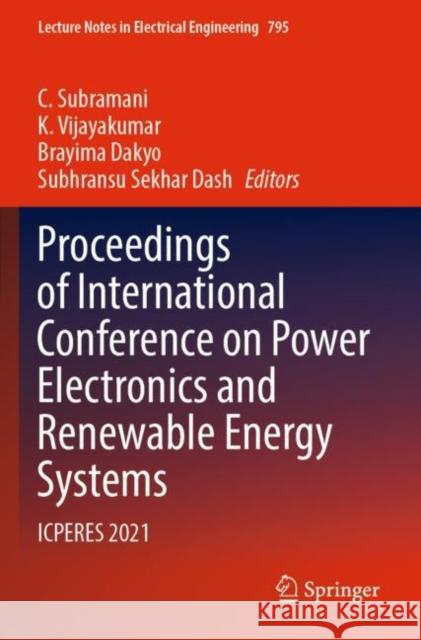 Proceedings of International Conference on Power Electronics and Renewable Energy Systems: ICPERES 2021 C. Subramani K. Vijayakumar Brayima Dakyo 9789811649455 Springer