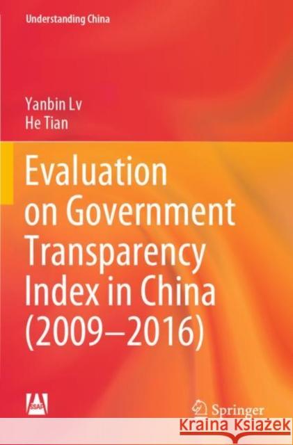 Evaluation on Government Transparency Index in China (2009—2016) Yanbin LV He Tian Jianli Du 9789811650345 Springer