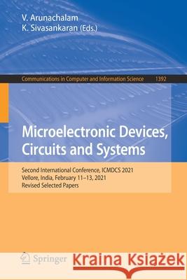 Microelectronic Devices, Circuits and Systems: Second International Conference, Icmdcs 2021, Vellore, India, February 11-13, 2021, Revised Selected Pa V. Arunachalam K. Sivasankaran 9789811650475 Springer