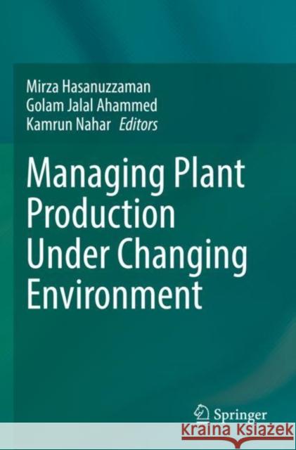 Managing Plant Production Under Changing Environment Mirza Hasanuzzaman Golam Jalal Ahammed Kamrun Nahar 9789811650611