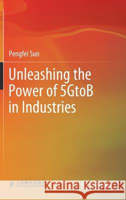 Unleashing the Power of 5gtob in Industries Pengfei Sun 9789811650819