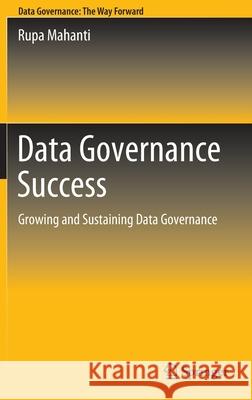 Data Governance Success: Growing and Sustaining Data Governance Rupa Mahanti 9789811650857