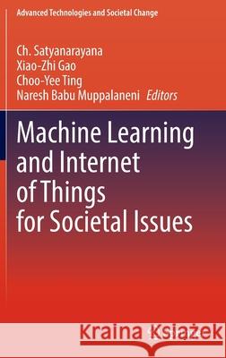 Machine Learning and Internet of Things for Societal Issues Ch Satyanarayana Xiao-Zhi Gao Choo-Yee Ting 9789811650895 Springer