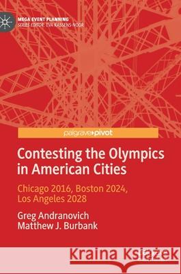 Contesting the Olympics in American Cities: Chicago 2016, Boston 2024, Los Angeles 2028 Greg Andranovich Matthew J. Burbank 9789811650932 Palgrave MacMillan
