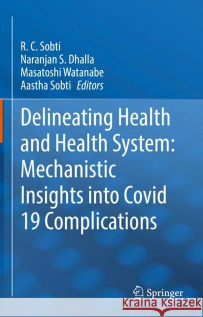 Delineating Health and Health System: Mechanistic Insights Into Covid 19 Complications R. C. Sobti Naranjan S. Dhalla Masatoshi Watanabe 9789811651045 Springer