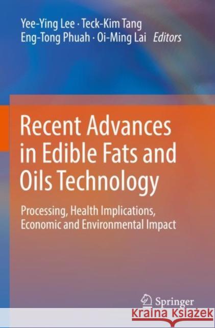 Recent Advances in Edible Fats and Oils Technology: Processing, Health Implications, Economic and Environmental Impact Lee                                      Teck-Kim Tang Eng-Tong Phuah 9789811651151