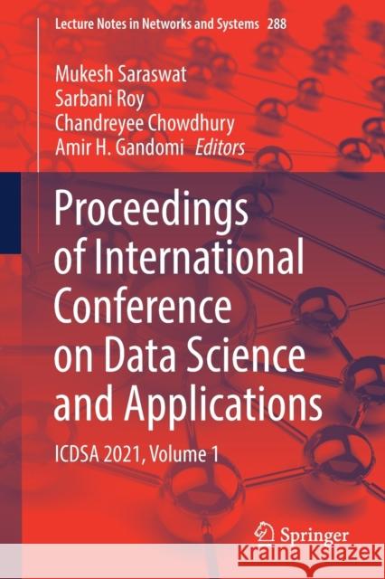 Proceedings of International Conference on Data Science and Applications: Icdsa 2021, Volume 1 Mukesh Saraswat Sarbani Roy Chandreyee Chowdhury 9789811651199
