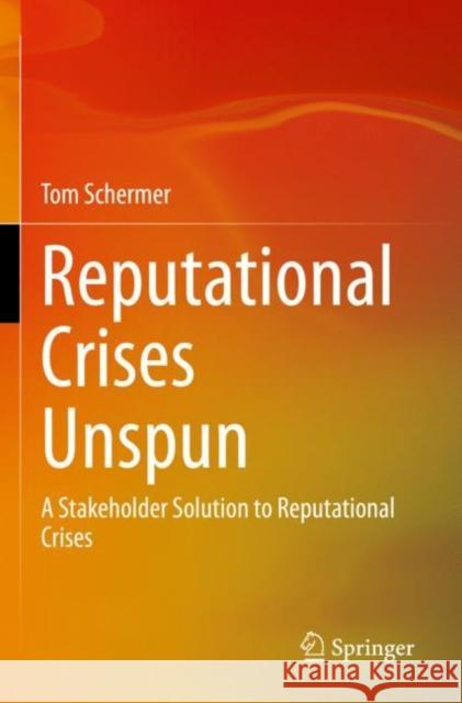 Reputational Crises Unspun: A Stakeholder Solution to Reputational Crises Schermer, Tom 9789811651328