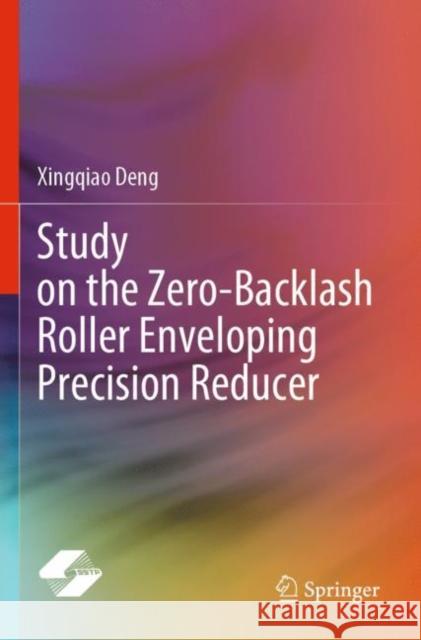 Study on the Zero-Backlash Roller Enveloping Precision Reducer Xingqiao Deng 9789811651557 Springer Nature Singapore