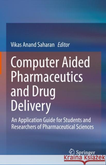 Computer Aided Pharmaceutics and Drug Delivery: An Application Guide for Students and Researchers of Pharmaceutical Sciences Saharan, Vikas Anand 9789811651793