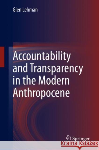 Accountability and Transparency in the Modern Anthropocene Glen Lehman 9789811651908 Springer
