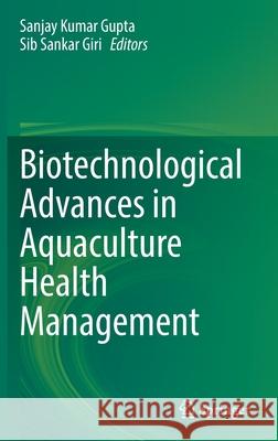 Biotechnological Advances in Aquaculture Health Management Sanjay Kumar Gupta Sib Sankar Giri 9789811651946 Springer