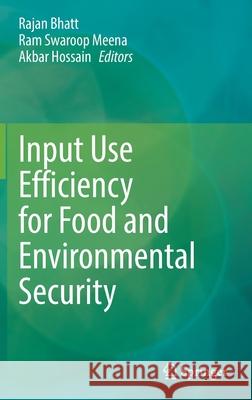 Input Use Efficiency for Food and Environmental Security Rajan Bhatt Ram Swaroop Meena Akbar Hossain 9789811651984 Springer